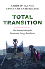 Total Transition: The Human Side of the Renewable Energy Revolution By Sandeep Pai, Savannah Carr-Wilson Cover Image