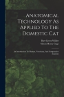 Anatomical Technology As Applied To The Domestic Cat: An Introduction To Human, Veterinary, And Comparative Anatomy By Burt Green Wilder, Simon Henry Gage (Created by) Cover Image