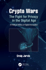Crypto Wars: The Fight for Privacy in the Digital Age: A Political History of Digital Encryption Cover Image