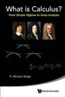 What Is Calculus?: From Simple Algebra to Deep Analysis By R. Michael Range Cover Image