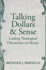 Talking Dollars and Sense: Leading Theological Discussions on Money By Brendan J. Barnicle Cover Image