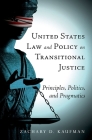 United States Law and Policy on Transitional Justice: Principles, Politics, and Pragmatics By Zachary D. Kaufman Cover Image