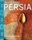 Taste of Persia: A Cook's Travels Through Armenia, Azerbaijan, Georgia, Iran, and Kurdistan By Naomi Duguid Cover Image
