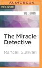 The Miracle Detective: An Investigative Reporter Sets Out to Examine How the Catholic Church Investigates Holy Visions and Discovers His Own By Randall Sullivan, Jeremy Arthur (Read by) Cover Image