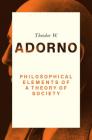 Philosophical Elements of a Theory of Society By Theodor W. Adorno Cover Image