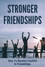 Stronger Friendships: How To Resolve Conflict In Friendships: How To Build Sustainable Friendships Cover Image