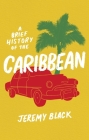 A Brief History of the Caribbean: Indispensable for Travellers (Brief Histories) By Jeremy Black Cover Image