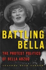 Battling Bella: The Protest Politics of Bella Abzug By Leandra Ruth Zarnow Cover Image