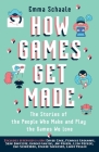 How Games Get Made: The Stories of the People Who Make and Play the Games We Love By Emma Schaale Cover Image