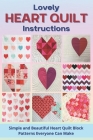 Lovely Heart Quilt Instructions: Simple and Beautiful Heart Quilt Block Patterns Everyone Can Make By Kelsey Meyer Cover Image