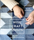 Wise Craft Quilts: A Guide to Turning Beloved Fabrics into Meaningful Patchwork By Blair Stocker, Stephanie Congdon Barnes (Photographs by) Cover Image