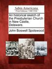An Historical Sketch of the Presbyterian Church in New Castle, Delaware. By John Boswell Spotswood Cover Image