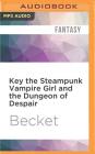 Key the Steampunk Vampire Girl and the Dungeon of Despair (Steampunk Sorcery #1) By Becket, Margaret Jull Costa (Translator), Katherine Kellgren (Read by) Cover Image