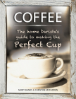 Coffee: The Home Barista's Guide to Making the Perfect Cup By Mary Banks, Christine McFadden Cover Image