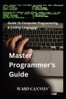 Master Programmer's Guide: Guide To Computer Programming & Coding Languages By Ward Cannon Cover Image