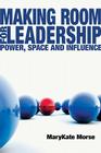 Making Room for Leadership: Power, Space and Influence By Marykate Morse, Leonard Sweet (Foreword by) Cover Image