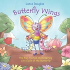 Butterfly Wings - The Fun, Factual and Inspiring Life Cycle of the Butterfly By Lance Douglas Cover Image