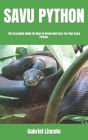 Savu Python: The Essential Guide On How To Breed And Care For Your Savu Python. By Gabriel Lincoln Cover Image