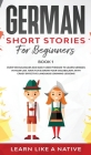 German Short Stories for Beginners Book 1: Over 100 Dialogues and Daily Used Phrases to Learn German in Your Car. Have Fun & Grow Your Vocabulary, wit  Cover Image