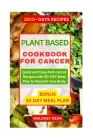 Plant Based Cookbook for Cancer: Quick and Easy Anti-cancer Recipes with 30-DAY Meal Plan to Nourish Your Body Cover Image
