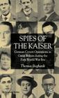 Spies of the Kaiser: German Covert Operations in Great Britain During the First World War Era (St Antony's) By T. Boghardt Cover Image