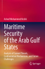 Maritime Security of the Arab Gulf States: Analysis of Current Threats, Confrontation Mechanisms, and Future Challenges By Ashraf Mohammed Keshk Cover Image