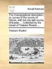 The chorographical description, or, survey of the county of Devon, with the city and county of Exeter, ... Collected by the travail of Tristram Risdon By Tristram Risdon Cover Image