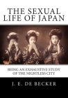 The Sexual Life Of Japan: Being An Exhaustive Study Of The Nightless City By J. E. De Becker Cover Image