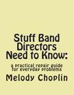 Stuff Band Directors Need to Know: : a practical repair guide for everyday problems By Melody L. Choplin Cover Image