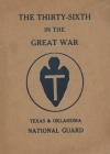 The Thirty-Sixth Infantry Division In The Great War Unit History: A WW1 36th Division Unit History On The Texas & Oklahoma National Guard: A WW1 36th Cover Image