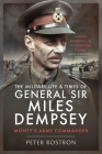 The Military Life and Times of General Sir Miles Dempsey: Monty's Army Commander By Peter Rostron Cover Image