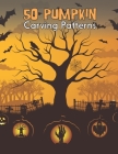 50 Pumpkin Carving Patterns: Funny & Spooky Halloween Patterns For Pumpkin Crafts Cover Image