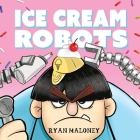 Ice Cream Robots By Ryan P. Maloney Cover Image