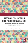 Internal Evaluation in Non-Profit Organisations: Practitioner Perspectives on Theory, Research, and Practice (Routledge Studies in the Management of Voluntary and Non-Pro) By Leanne M. Kelly, Alison Rogers Cover Image
