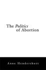 The Politics of Abortion By Anne Hendershott Cover Image