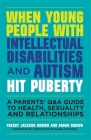 When Young People with Intellectual Disabilities and Autism Hit Puberty: A Parents' Q&A Guide to Health, Sexuality and Relationships By Freddy Jackson Brown, Sarah Brown, Richard Hastings (Foreword by) Cover Image
