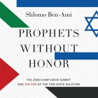 Prophets Without Honor: The 2000 Camp David Summit and the End of the Two-State Solution By Shlomo Ben-Ami, David Colacci (Read by) Cover Image