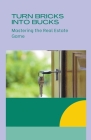 Turn Bricks into Bucks: Mastering the Real Estate Game By Maya Johnson Cover Image