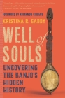 Well of Souls: Uncovering the Banjo's Hidden History By Kristina R. Gaddy, Rhiannon Giddens (Foreword by) Cover Image