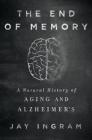 The End of Memory: A Natural History of Aging and Alzheimer’s By Jay Ingram Cover Image