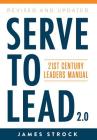 Serve to Lead: 21st Century Leaders Manual By James Strock Cover Image