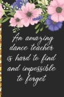 A Truly Amazing Dance Teacher Is Hard To Find, Difficult To Part With And Impossible To Forget: Thank You Appreciation Gift for Dance Teacher or Diary Cover Image