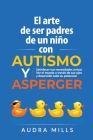 El Arte de Ser de Padres un nino con autismo y aspergers By Audra Mills Cover Image