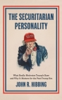 The Securitarian Personality: What Really Motivates Trump's Base and Why It Matters for the Post-Trump Era By John R. Hibbing Cover Image