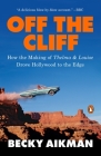 Off the Cliff: How the Making of Thelma & Louise Drove Hollywood to the Edge By Becky Aikman Cover Image