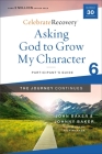Asking God to Grow My Character: The Journey Continues, Participant's Guide 6: A Recovery Program Based on Eight Principles from the Beatitudes (Celebrate Recovery) By John Baker, Johnny Baker Cover Image