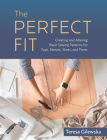 The Perfect Fit: Creating and Altering Basic Sewing Patterns for Tops, Sleeves, Skirts, and Pants By Teresa Gilewska Cover Image