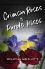 Crimson Roses & Purple Irises: The Healing of a Family in Crisis: A Memoir By Jonathan Ian Elliott Cover Image