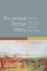 Pre-Removal Choctaw History: Exploring New Pathsvolume 255 (Civilization of the American Indian #255) By Greg O'Brien (Editor) Cover Image