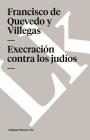 Execración contra los judíos By Francisco de Quevedo y Villegas Cover Image